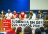 Fetamce participou de audiência que debateu o fortalecimento e a defesa dos bancos públicos